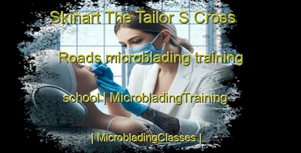 Skinart The Tailor S Cross Roads microblading training school | MicrobladingTraining | MicrobladingClasses | SkinartTraining-Ireland
